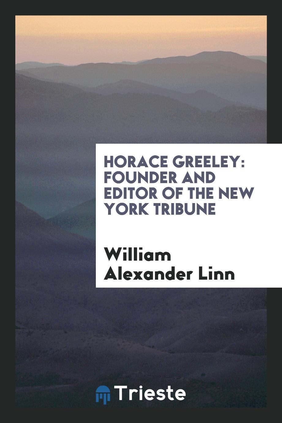 Horace Greeley: founder and editor of the New York Tribune