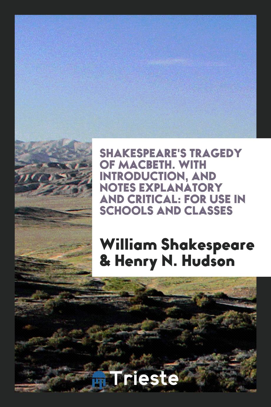 Shakespeare's Tragedy of Macbeth. With Introduction, and Notes Explanatory and Critical: For Use in Schools and Classes