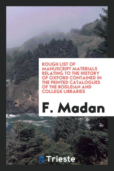 Rough list of manuscript materials relating to the history of Oxford contained in the printed catalogues of the Bodleian and college libraries