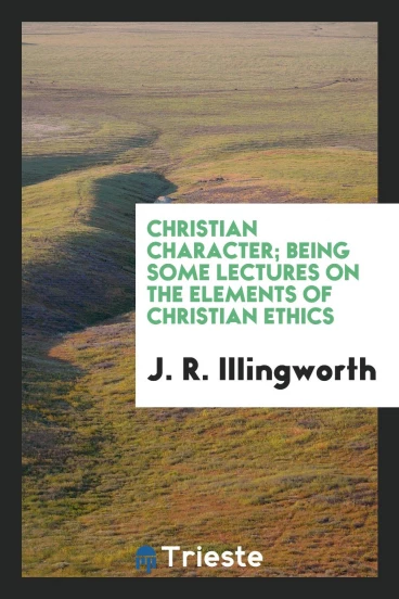 Christian character; being some lectures on the elements of Christian ethics