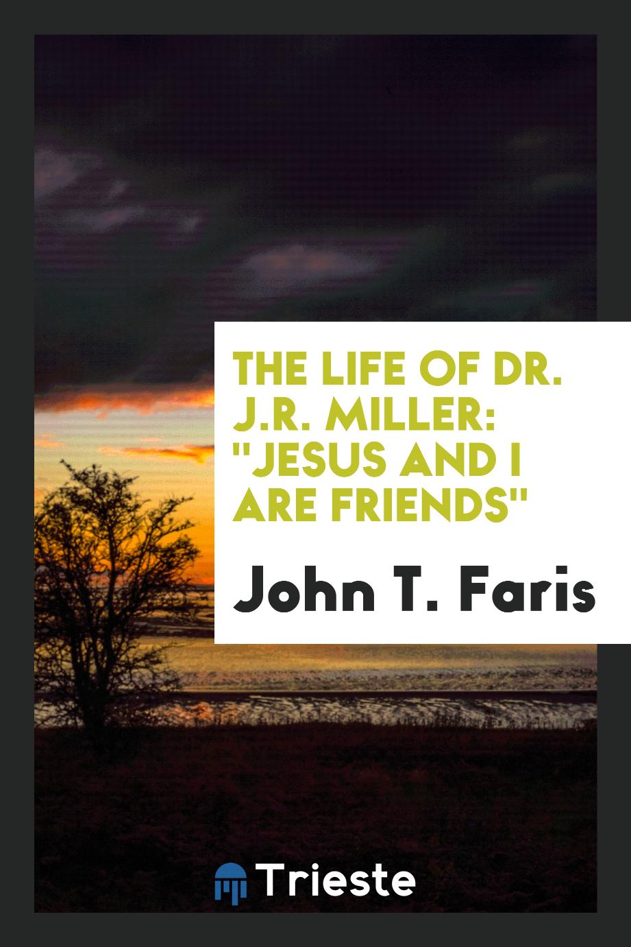 The life of Dr. J.R. Miller: "Jesus and I are friends"