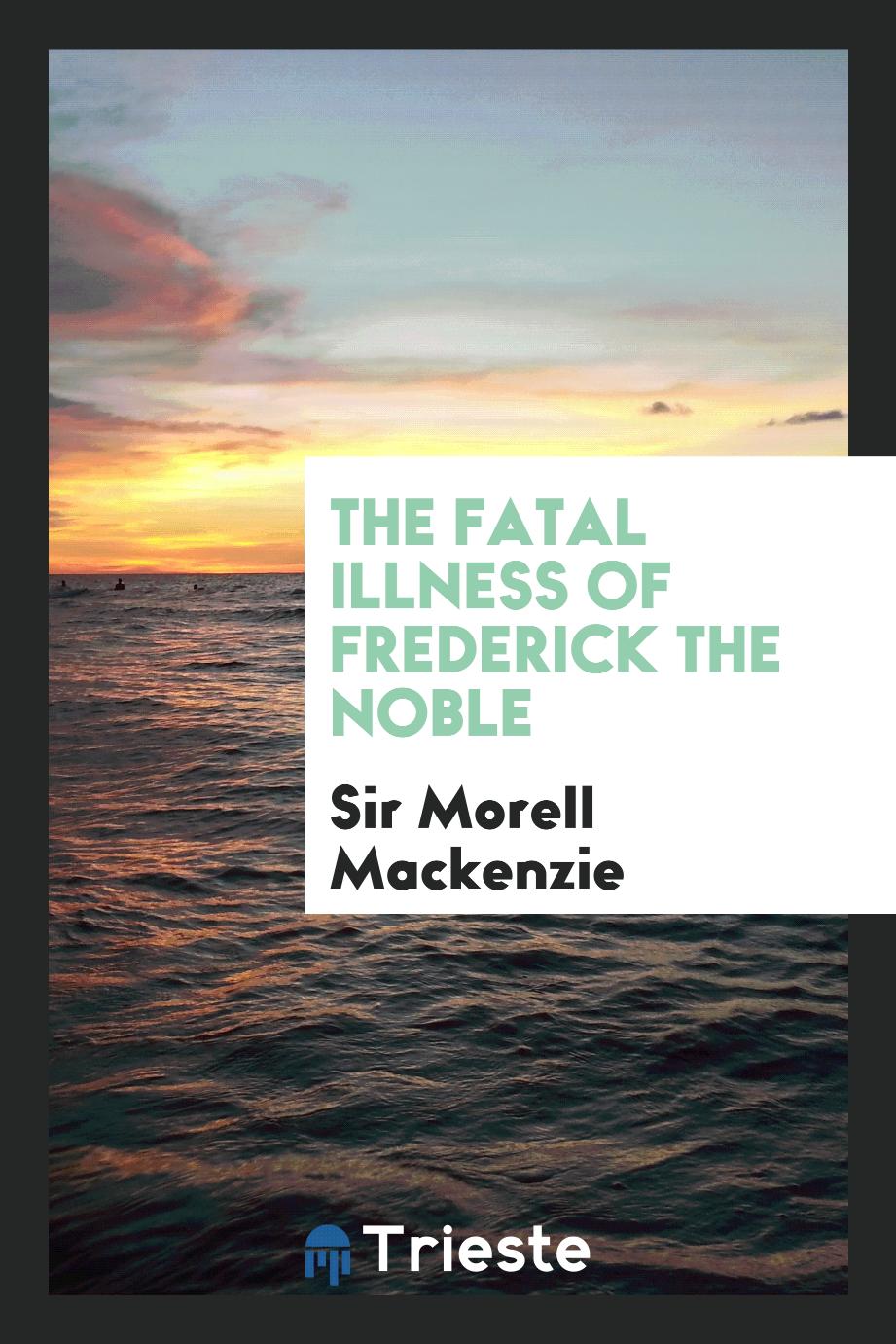 The Fatal illness of Frederick the Noble