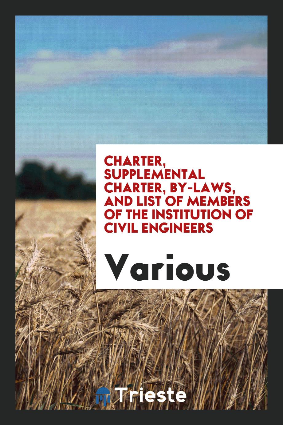 Charter, Supplemental Charter, By-Laws, and List of Members of the Institution of Civil Engineers