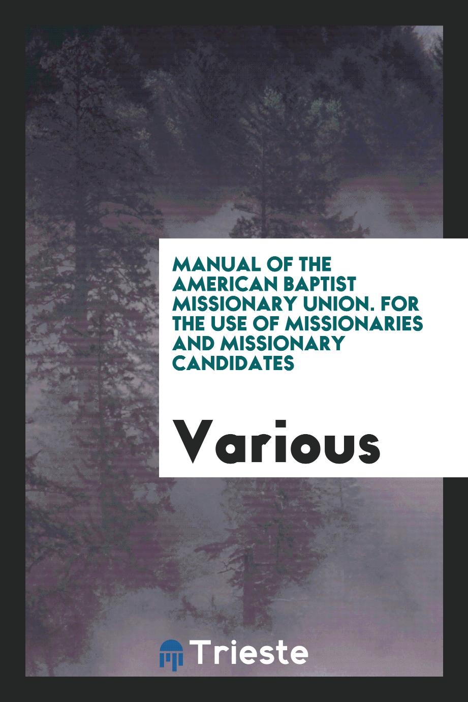 Manual of the American baptist Missionary union. For the Use of Missionaries and Missionary Candidates
