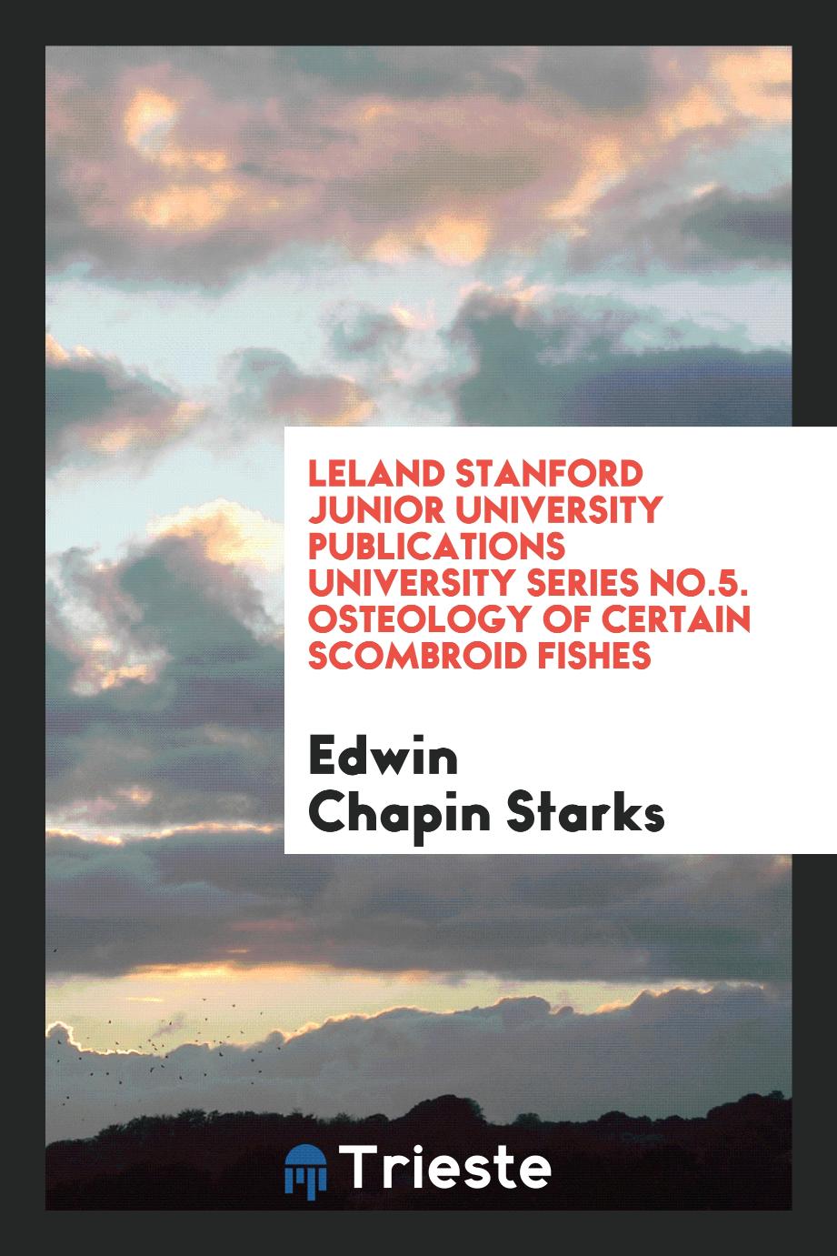 Leland Stanford Junior University Publications University series No.5. Osteology of Certain Scombroid Fishes