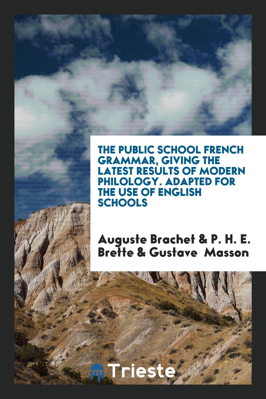 The Public School French Grammar, Giving the Latest Results of Modern Philology. Adapted for the Use of English Schools