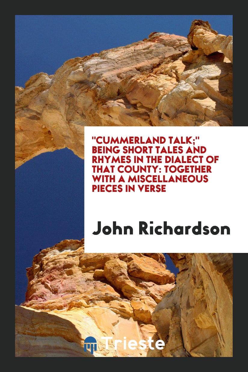 "Cummerland Talk;" Being Short Tales and Rhymes in the Dialect of That County: Together with a Miscellaneous Pieces in Verse