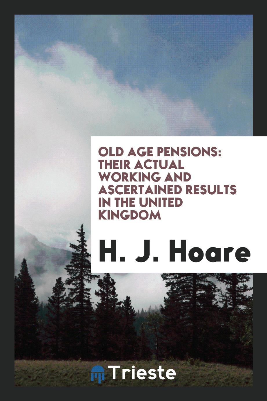 Old age pensions: Their Actual Working and Ascertained Results in the United Kingdom