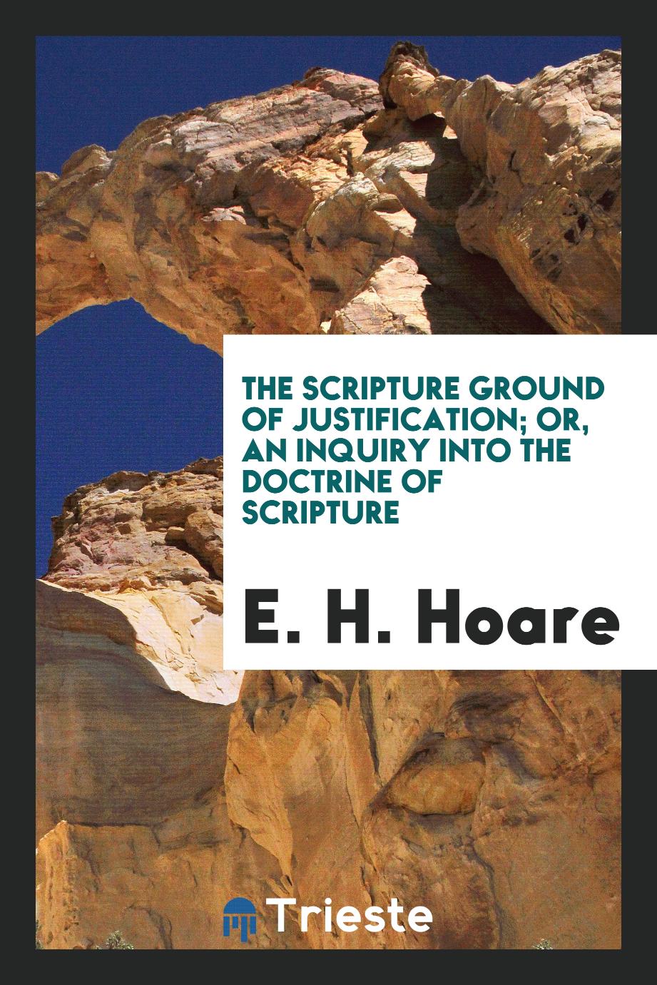 The Scripture ground of justification; or, An inquiry into the doctrine of Scripture