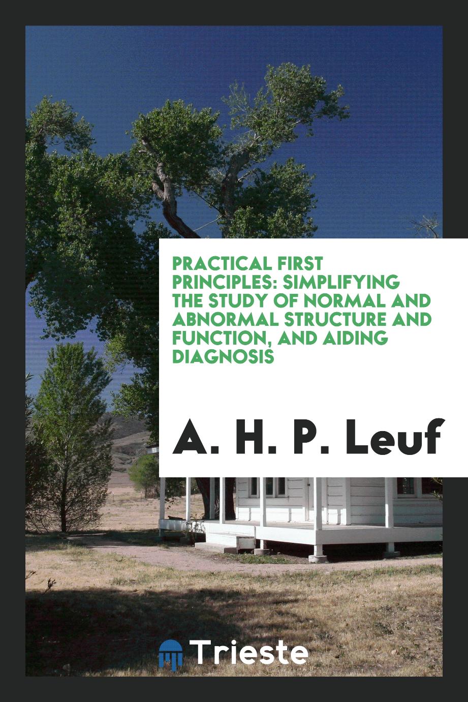 Practical First Principles: Simplifying the Study of Normal and Abnormal Structure and Function, and Aiding Diagnosis