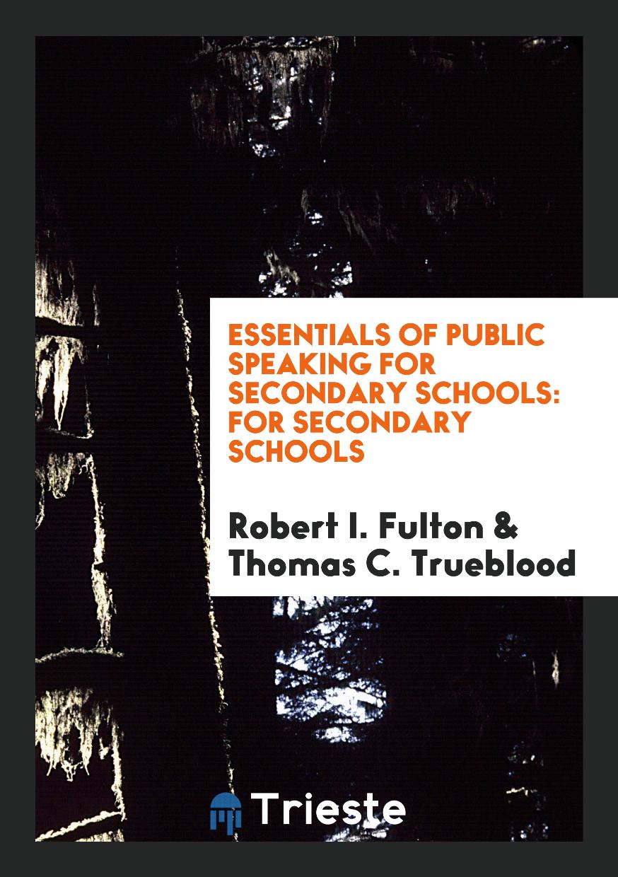 Robert I. Fulton, Thomas C. Trueblood - Essentials of Public Speaking for Secondary Schools: For Secondary Schools