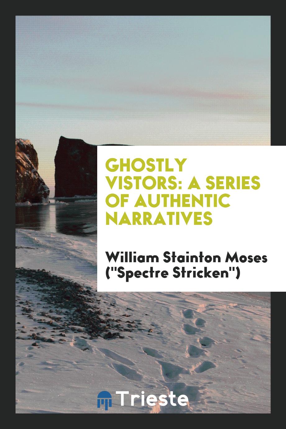 Ghostly Vistors: A Series of Authentic Narratives