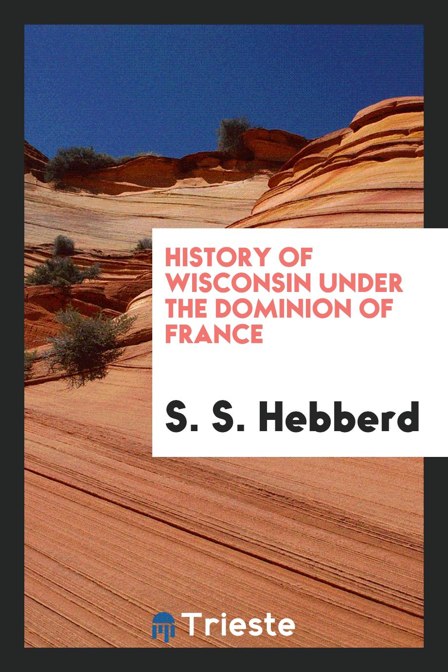 History of Wisconsin Under the Dominion of France