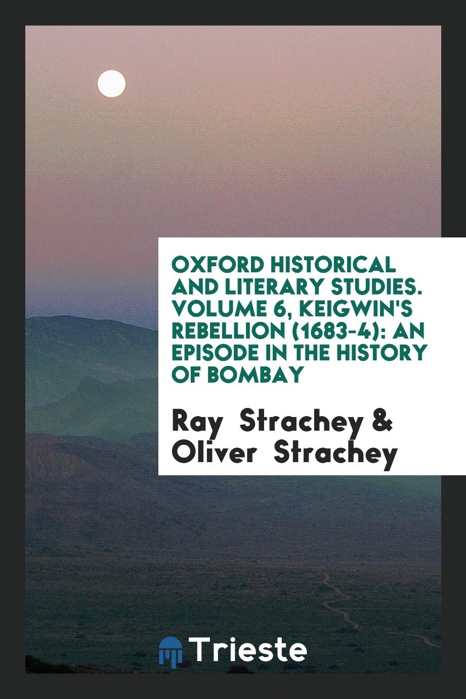 Oxford Historical and Literary Studies. Volume 6, Keigwin's Rebellion (1683-4): An Episode in the History of Bombay