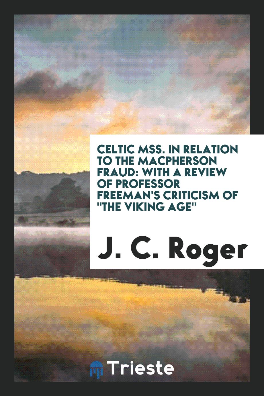 Celtic Mss. in Relation to the Macpherson Fraud: With a Review of Professor Freeman's Criticism of "The viking age"