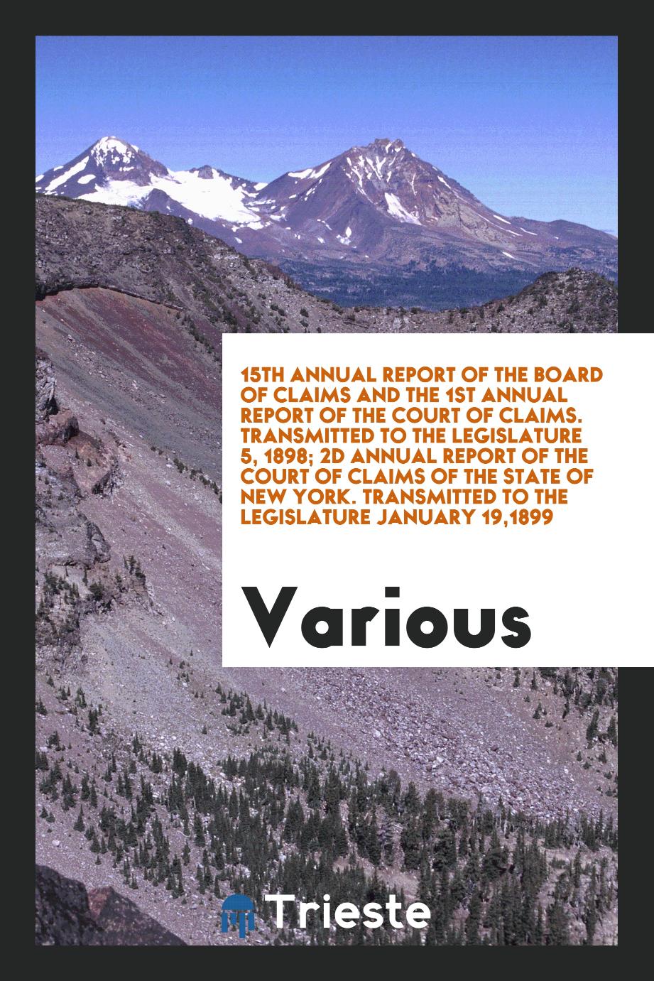 15th Annual Report of the Board of Claims and the 1st Annual Report of the Court of Claims. Transmitted to the Legislature 5, 1898; 2d Annual Report of the Court of Claims of the State of New York. Transmitted to the Legislature January 19,1899