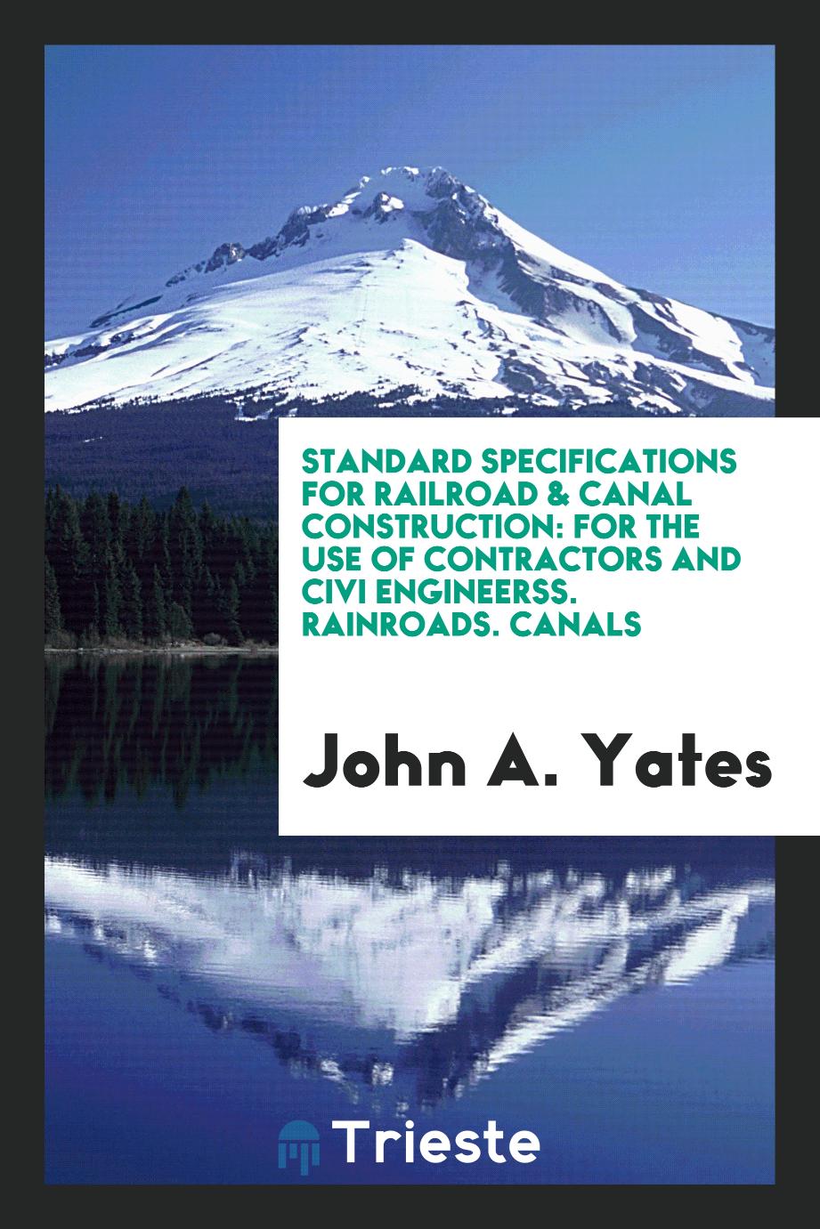Standard Specifications for Railroad & Canal Construction: For the Use of Contractors and Civi Engineerss. Rainroads. Canals