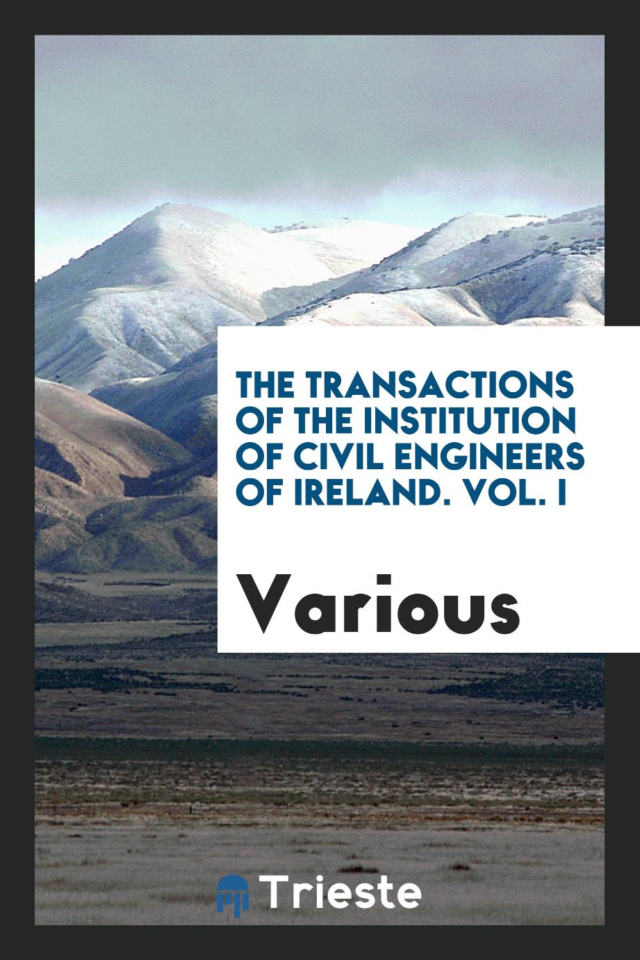 The Transactions of the Institution of Civil Engineers of Ireland. Vol. I