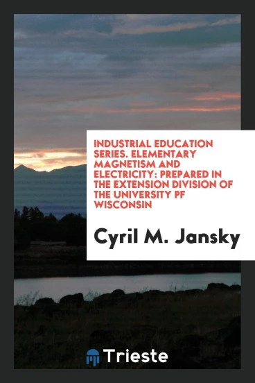 Industrial Education Series. Elementary Magnetism and Electricity: Prepared in the Extension Division of the University pf Wisconsin