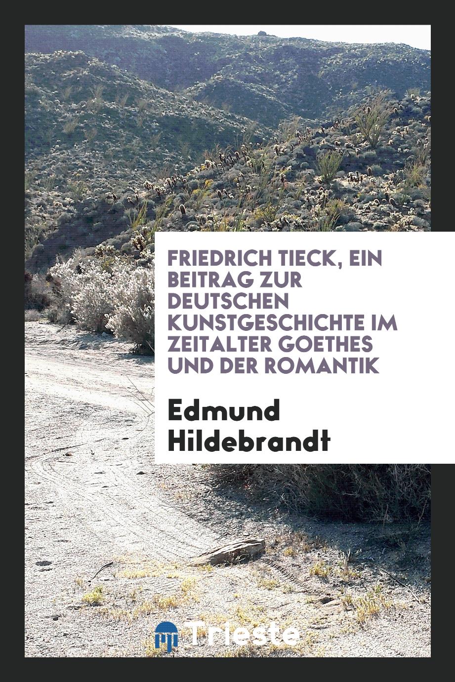 Friedrich Tieck, ein Beitrag zur deutschen Kunstgeschichte im Zeitalter Goethes und der Romantik