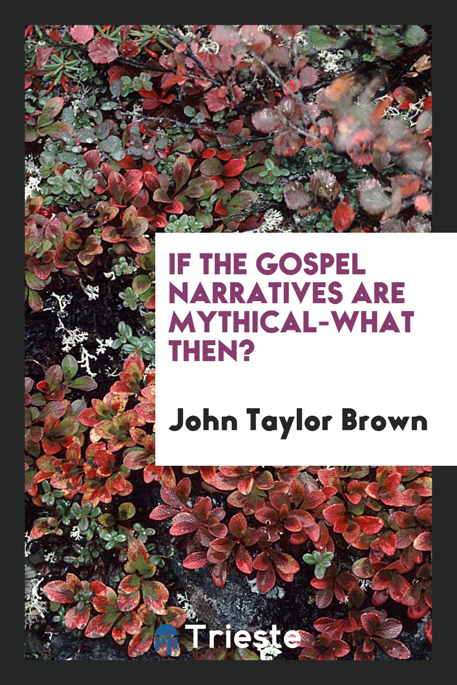 If the Gospel narratives are mythical-what then?