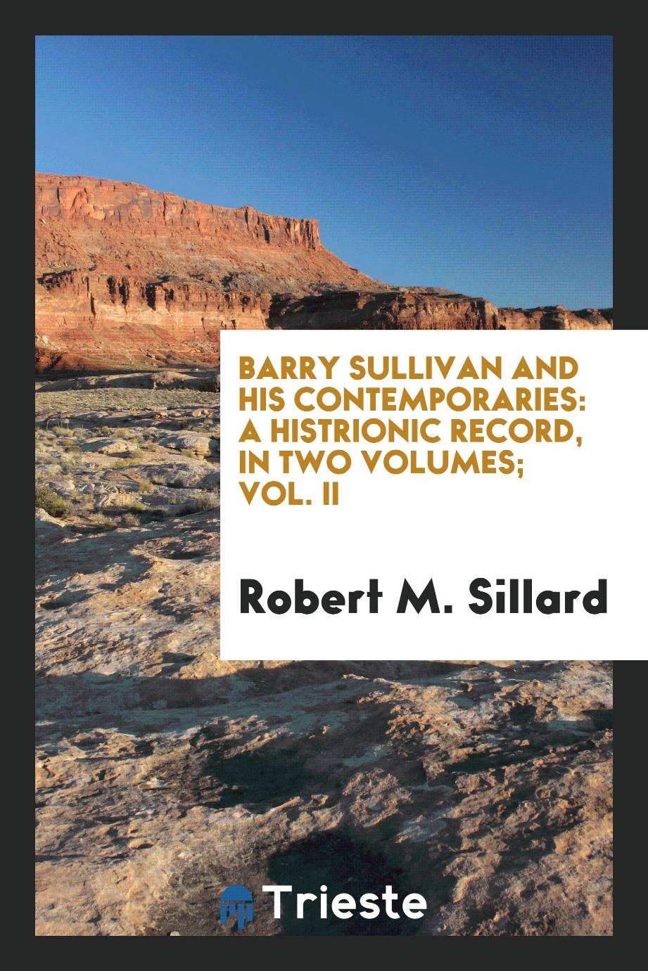 Barry Sullivan and His Contemporaries: A Histrionic Record, In Two Volumes; Vol. II