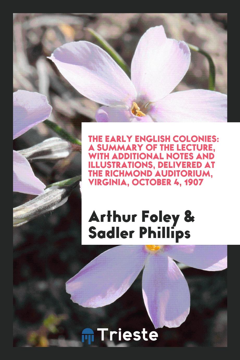 The early English colonies: a summary of the lecture, with additional notes and illustrations, delivered at the Richmond auditorium, Virginia, October 4, 1907