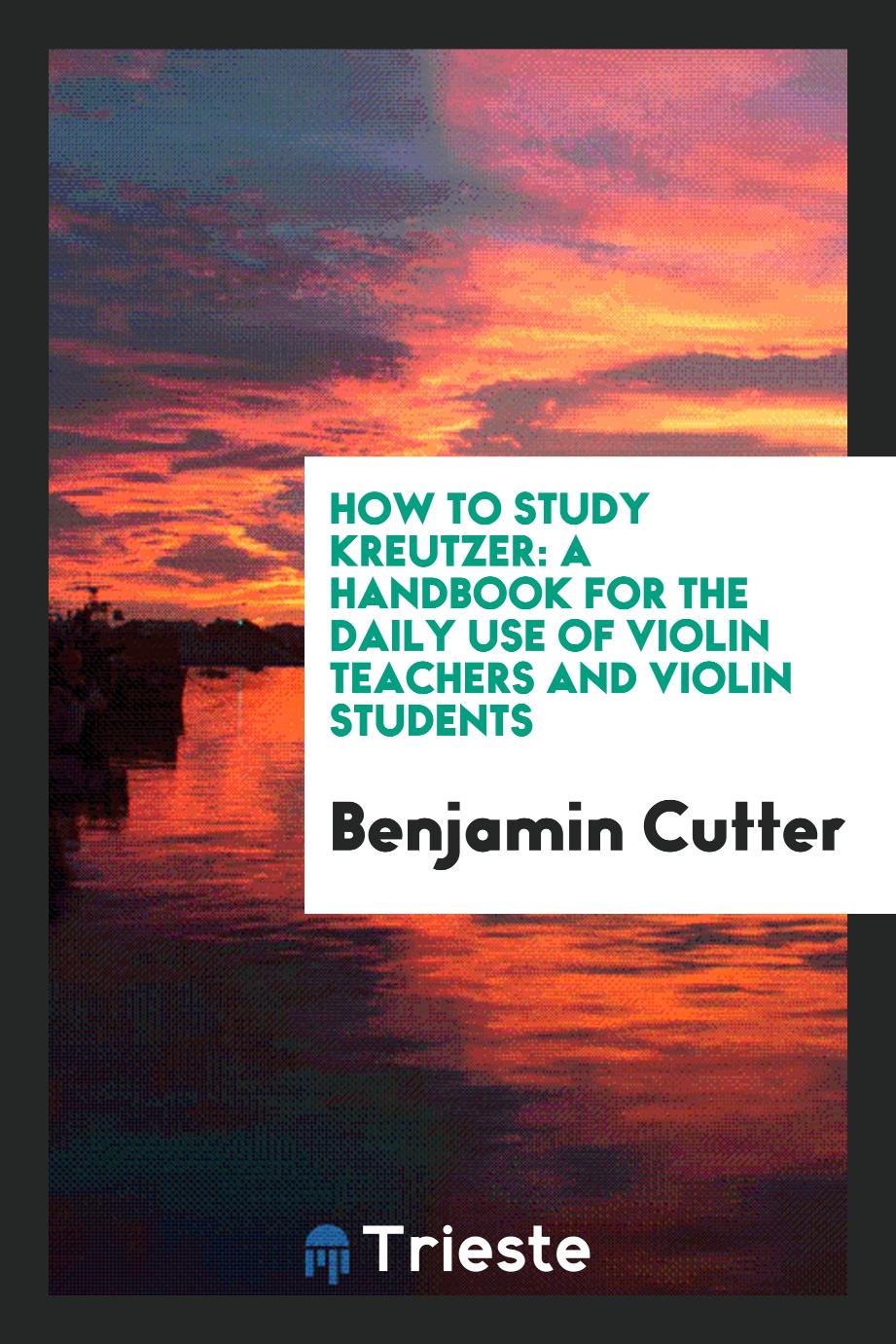 How to Study Kreutzer: A Handbook for the Daily Use of Violin Teachers and violin students