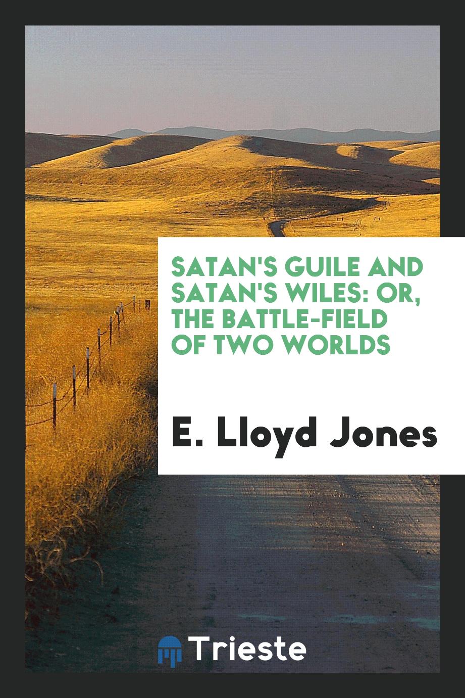 Satan's guile and Satan's wiles: or, The battle-field of two worlds