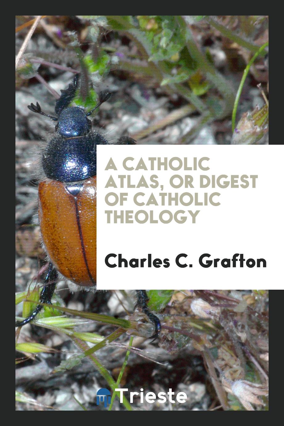 A catholic atlas, or digest of catholic theology