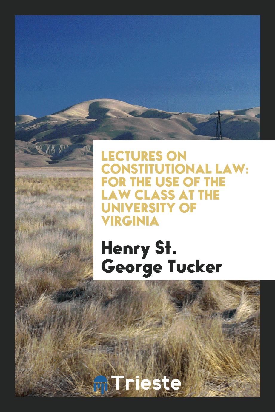 Lectures on constitutional law: for the use of the law class at the University of Virginia