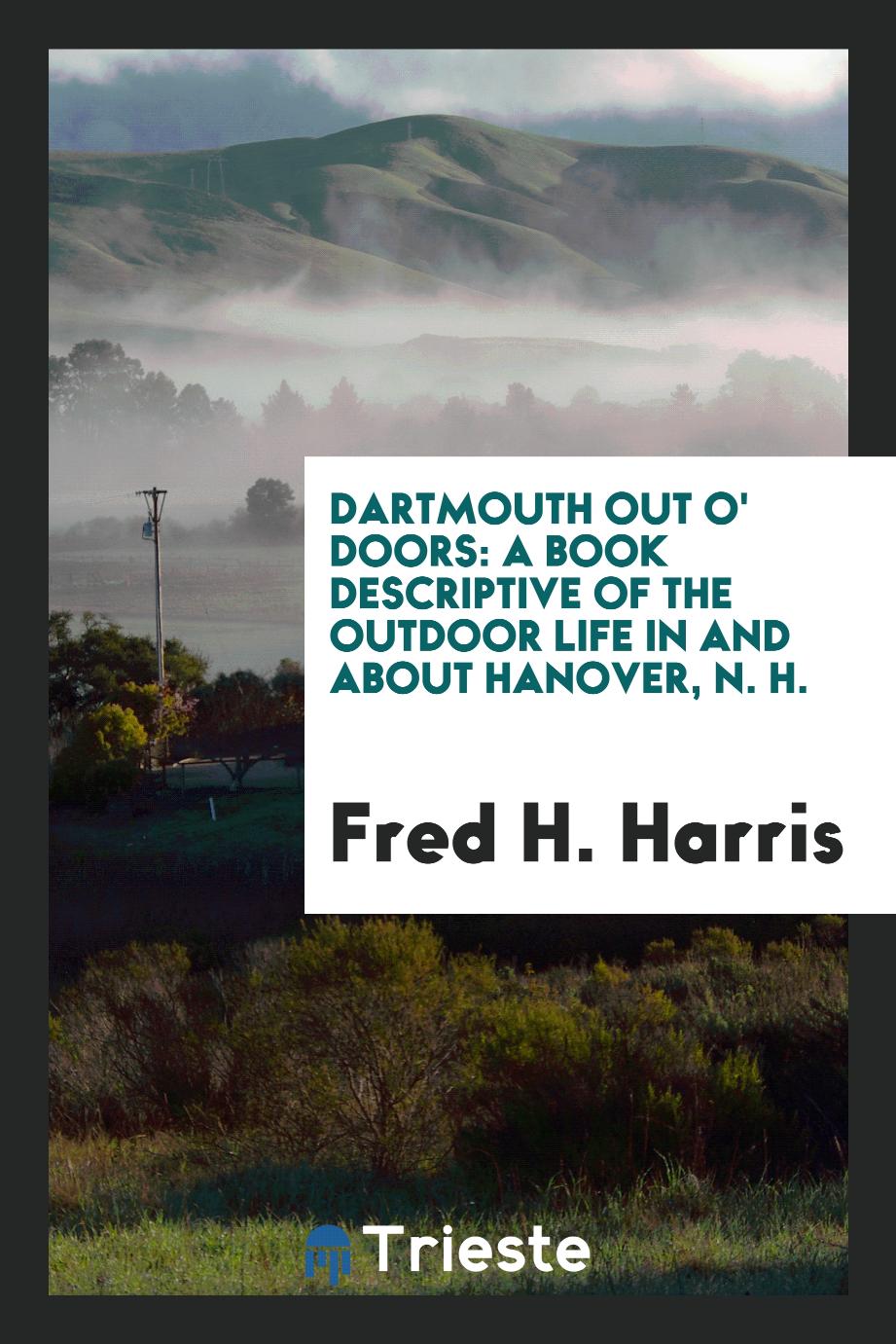 Dartmouth Out O' Doors: A Book Descriptive of the Outdoor Life in and About Hanover, N. H.