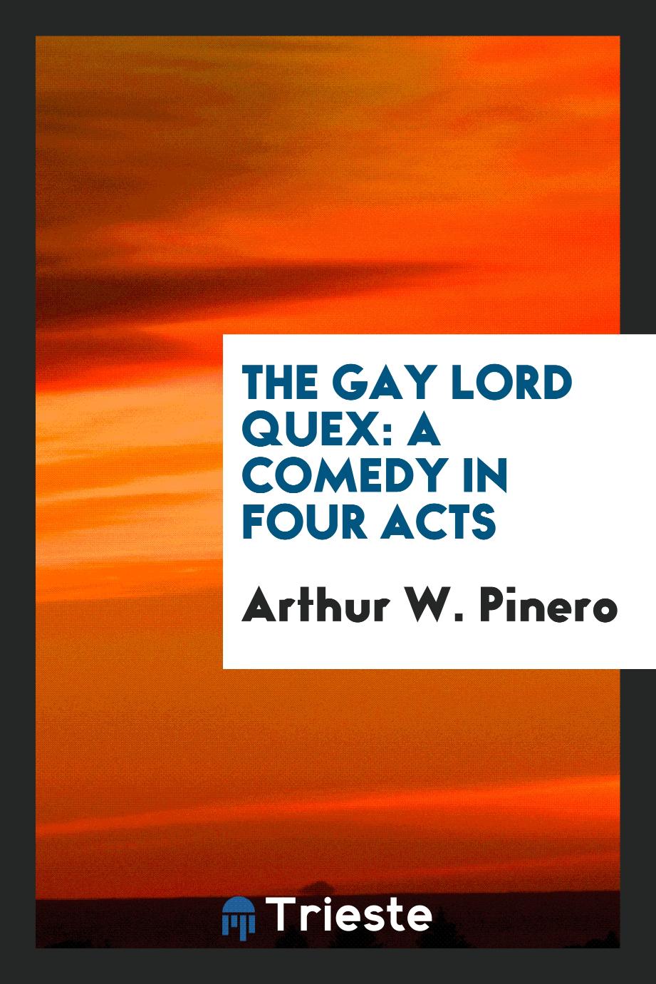 The Gay Lord Quex: A Comedy in Four Acts