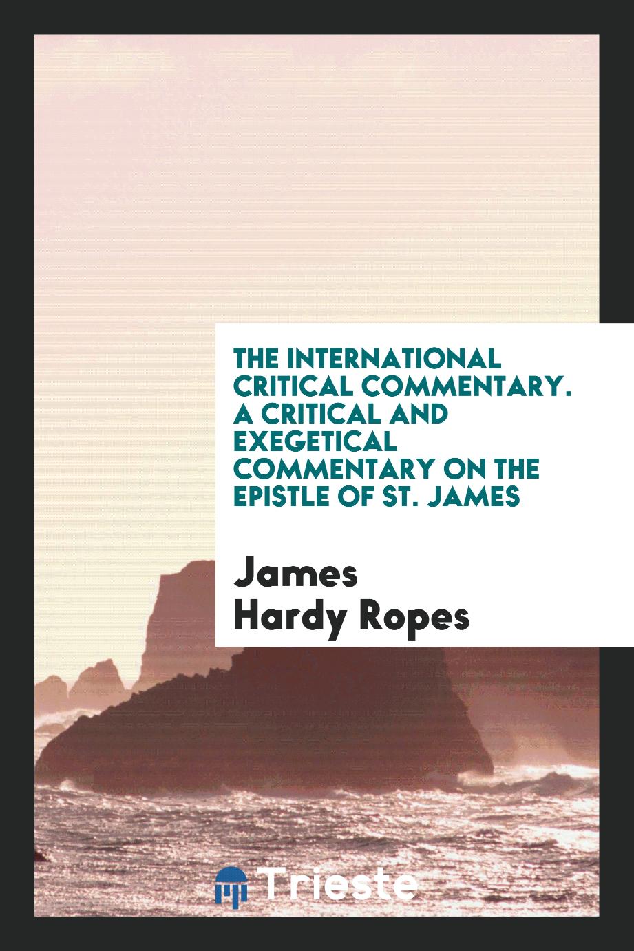 The International Critical Commentary. A Critical and Exegetical Commentary on the Epistle of St. James