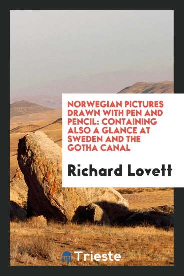 Norwegian Pictures Drawn with Pen and Pencil: Containing Also a Glance at Sweden and the Gotha Canal