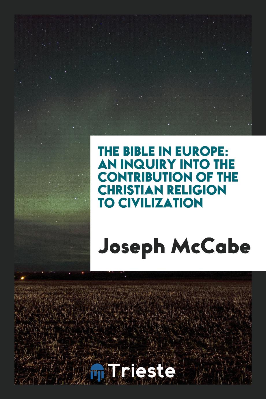The Bible in Europe: An Inquiry into the Contribution of the Christian Religion to Civilization