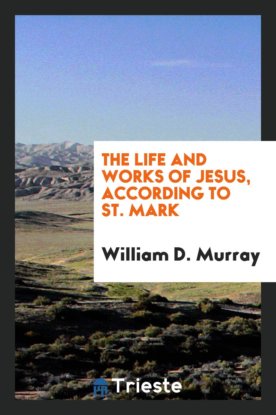 The life and works of Jesus, according to St. Mark