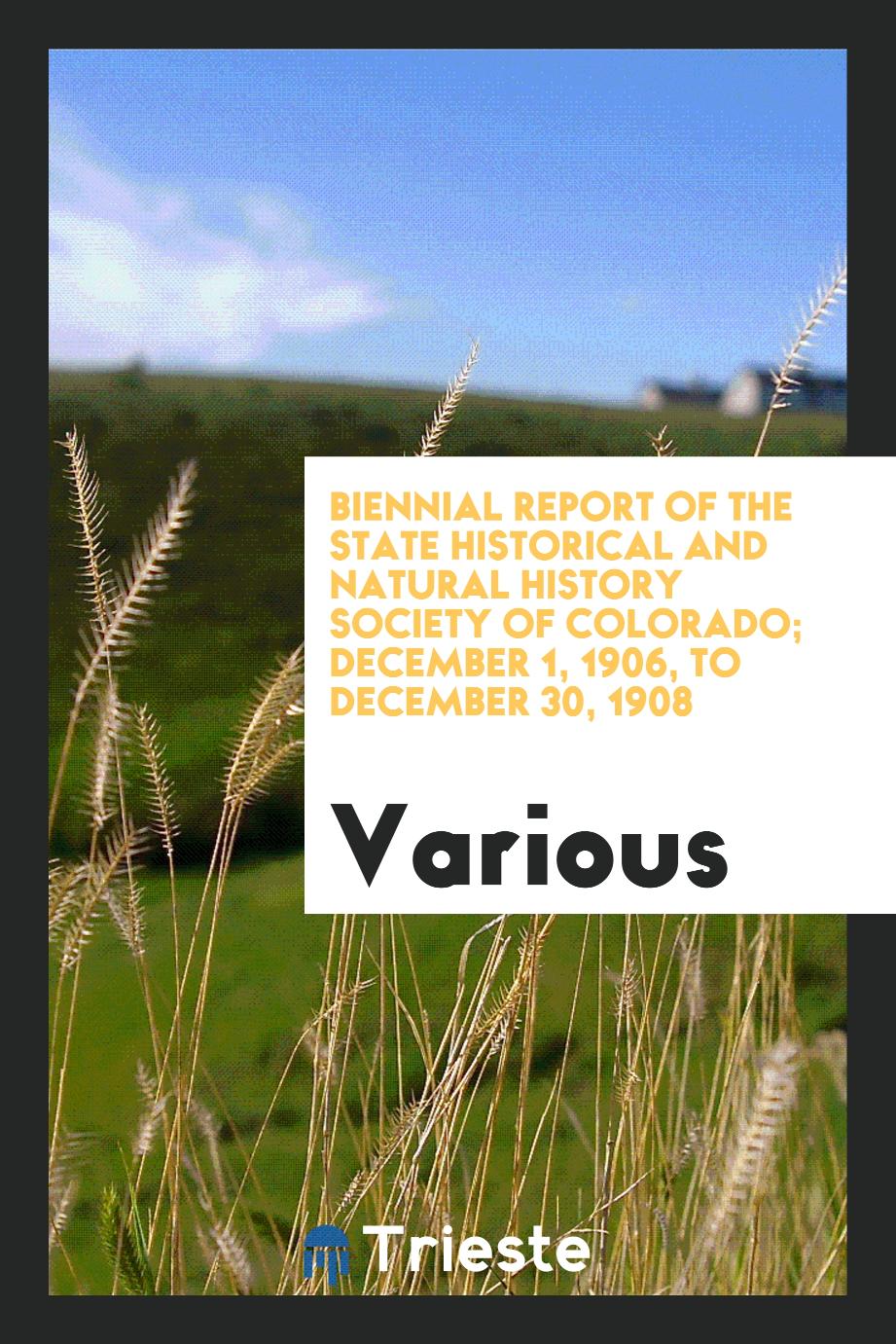 Biennial Report of the State Historical and Natural History Society of Colorado; December 1, 1906, to December 30, 1908