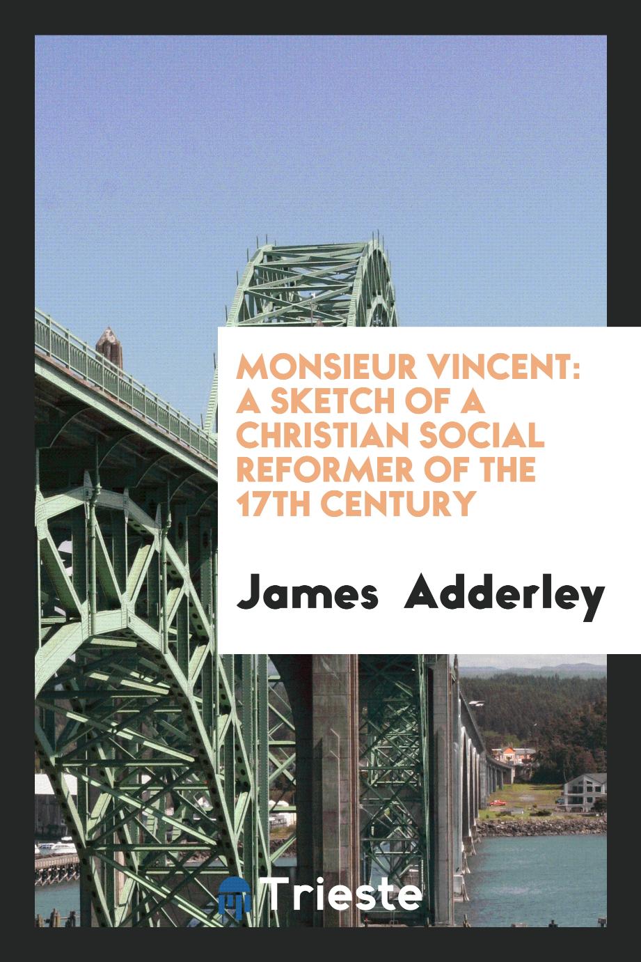 Monsieur Vincent: A Sketch of a Christian Social Reformer of the 17th Century