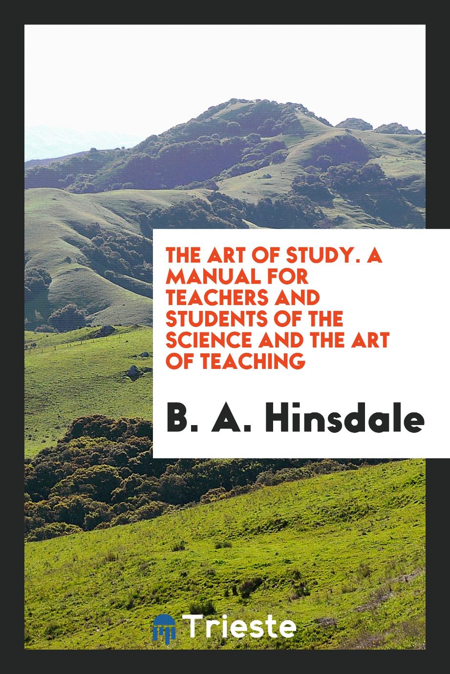 The Art of Study. A Manual for Teachers and Students of the Science and the Art of Teaching