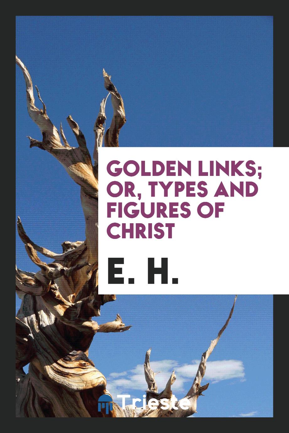 Golden Links; Or, Types and Figures of Christ