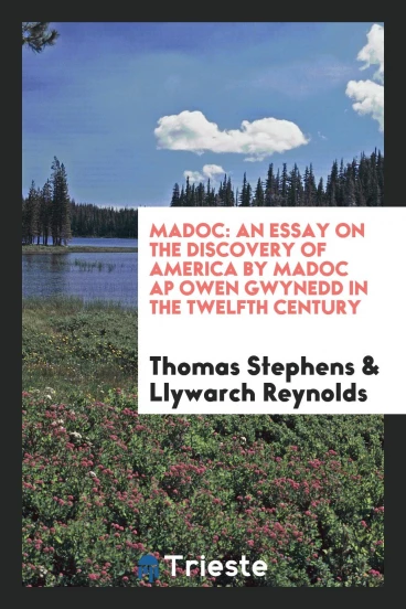 Madoc: An Essay on the Discovery of America by Madoc Ap Owen Gwynedd in the Twelfth Century