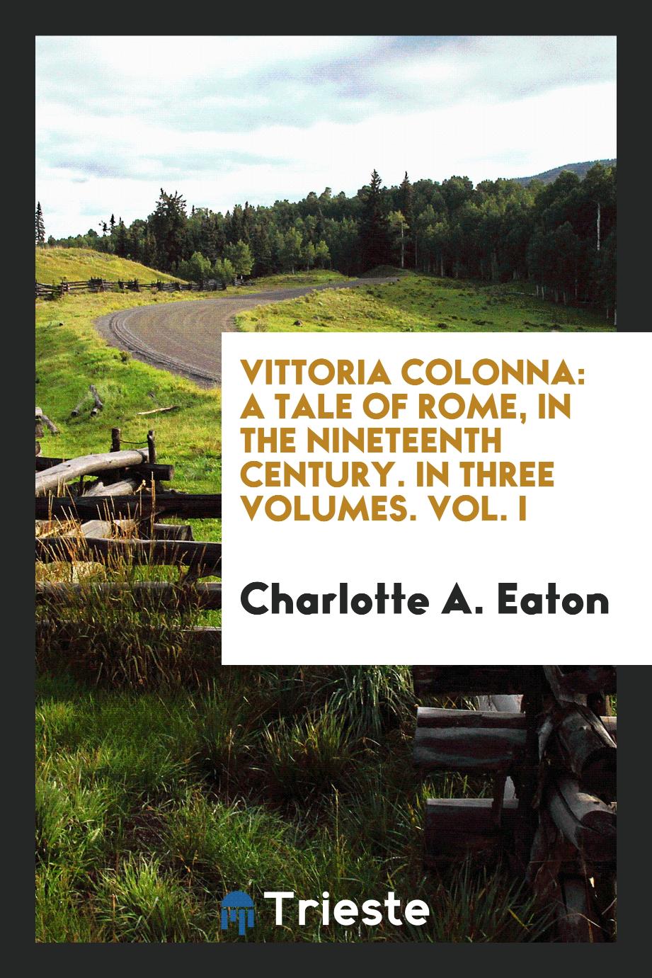 Charlotte A. Eaton - Vittoria Colonna: a tale of Rome, in the nineteenth century. In three volumes. Vol. I