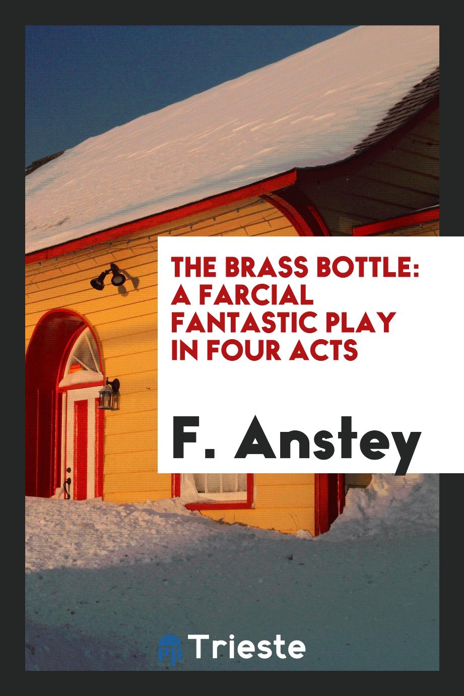 The brass bottle: a farcial fantastic play in four acts