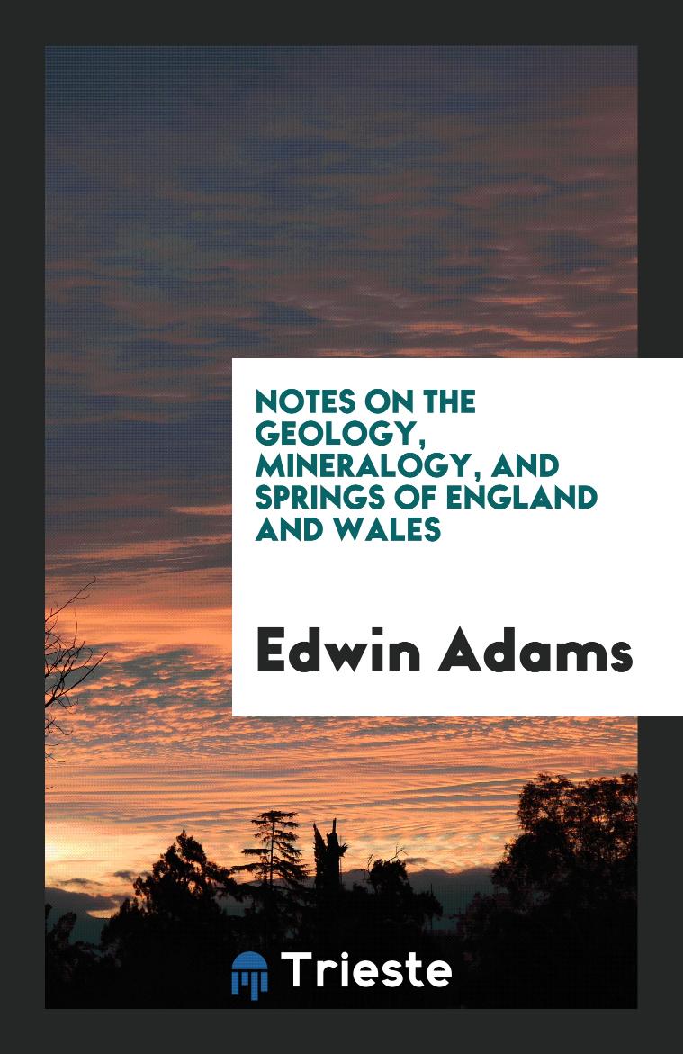 Notes on the geology, mineralogy, and springs of England and Wales