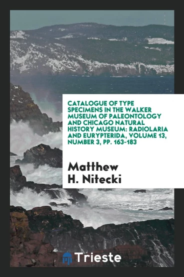 Catalogue of type specimens in the Walker Museum of Paleontology and Chicago Natural History Museum: Radiolaria and Eurypterida, Volume 13, number 3, pp. 163-183