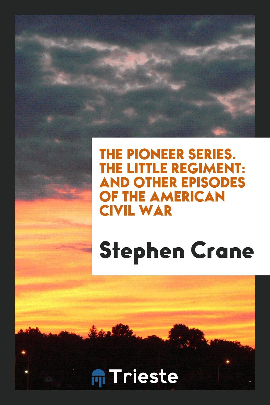 The Pioneer Series. The Little Regiment: And Other Episodes of the American Civil War