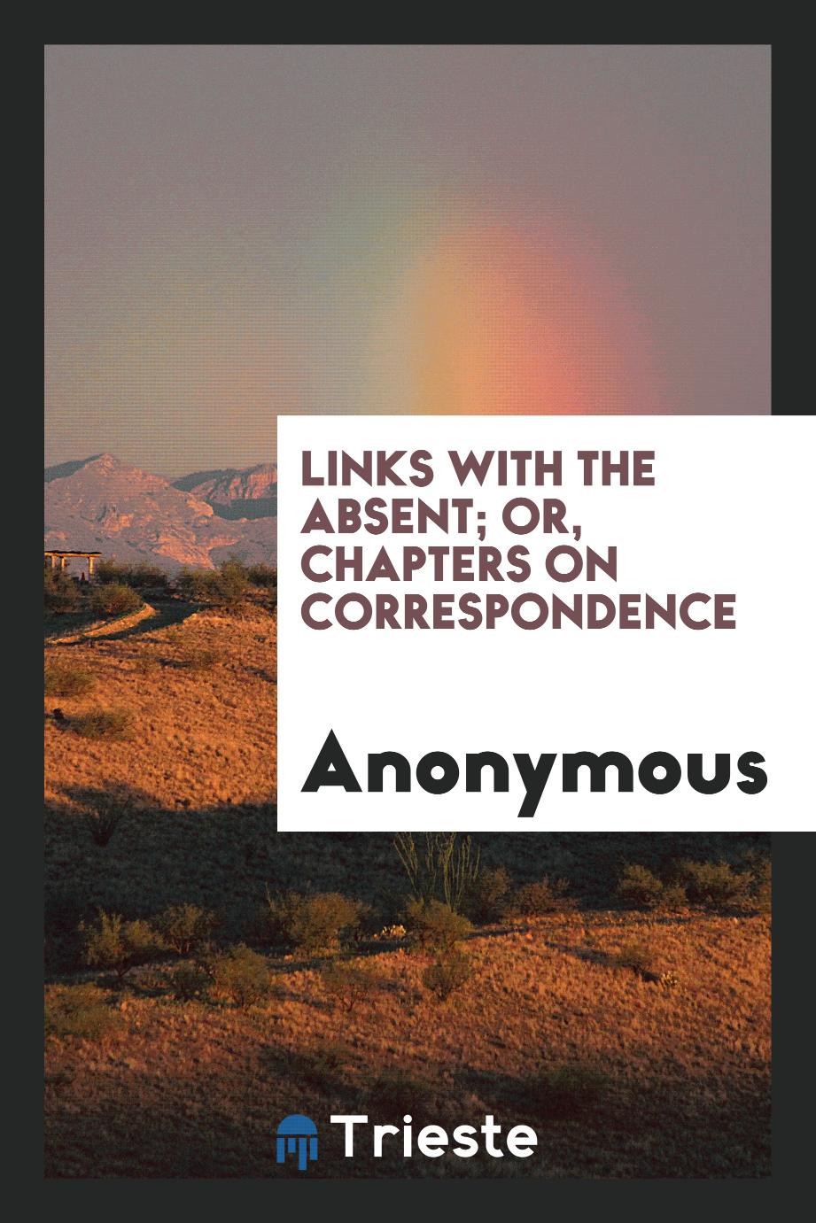 Links with the Absent; Or, Chapters on Correspondence