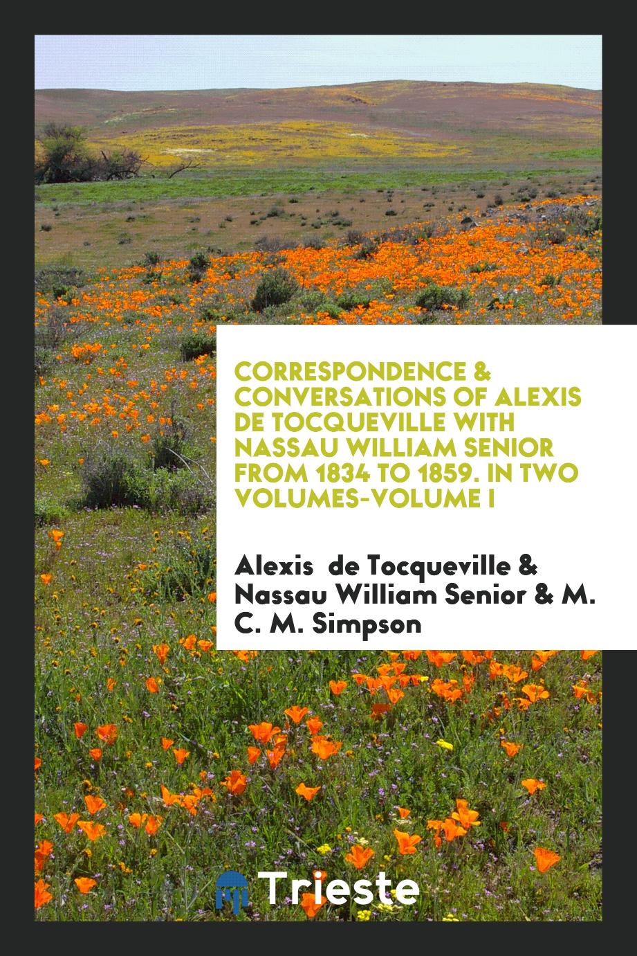 Correspondence & Conversations of Alexis de Tocqueville with Nassau William Senior from 1834 to 1859. In Two Volumes-Volume I