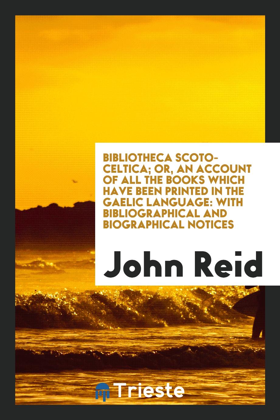 Bibliotheca Scoto-Celtica; or, An account of all the books which have been printed in the Gaelic language: with bibliographical and biographical notices